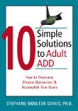 Book Cover 10 Simple Solutions to Adult ADD: How to Overcome Chronic Distraction and Accomplish Your Goals (The New Harbinger Ten Simple Solutions Series)