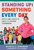 Book Cover Standing Up for Something Every Day: Ethics and Justice in Early Childhood Classrooms (Early Childhood Education Series)