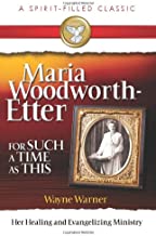 Book Cover Maria Woodworth-Etter: For Such A Time As This (A Spirit-Filled Classic): Her Healing And Evangelizing Ministry