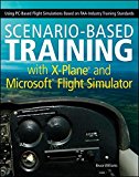 Book Cover Scenario-Based Training with X-Plane and MicrosoftFlight Simulator: Using PC-Based Flight Simulations Based on FAA-Industry Training Standards