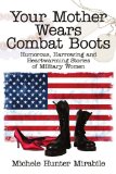 Book Cover Your Mother Wears Combat Boots: Humorous, Harrowing and Heartwarming Stories of Military Women