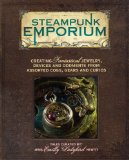Book Cover Steampunk Emporium: Creating Fantastical Jewelry, Devices and Oddments from Assorted Cogs, Gears and Curios