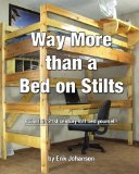 Book Cover Way More Than A Bed On Stilts: Build this 21st Century Loft Bed Yourself