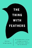 Book Cover The Thing with Feathers: The Surprising Lives of Birds and What They Reveal About Being Human