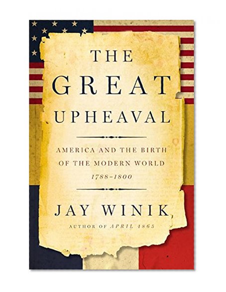 Book Cover The Great Upheaval: America and the Birth of the Modern World, 1788-1800