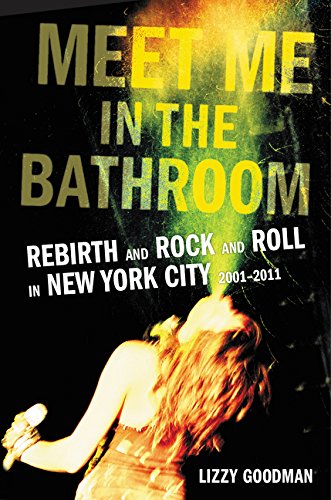 Book Cover Meet Me in the Bathroom: Rebirth and Rock and Roll in New York City 2001-2011