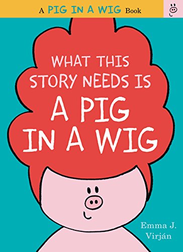 Book Cover What This Story Needs Is a Pig in a Wig (A Pig in a Wig Book)