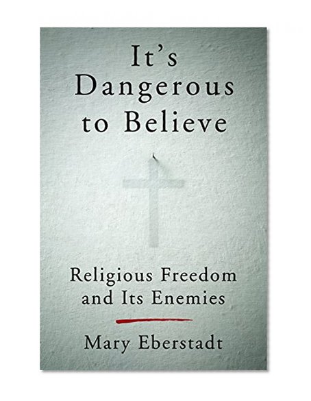 Book Cover It's Dangerous to Believe: Religious Freedom and Its Enemies