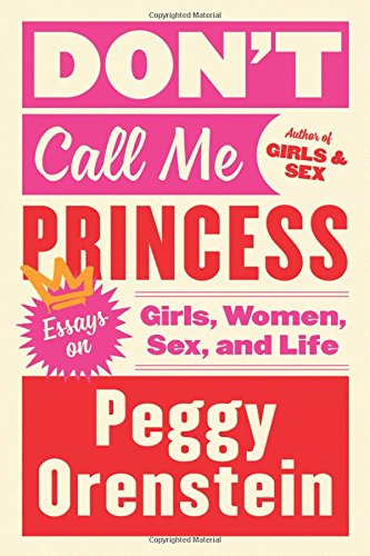 Book Cover Don't Call Me Princess: Essays on Girls, Women, Sex, and Life