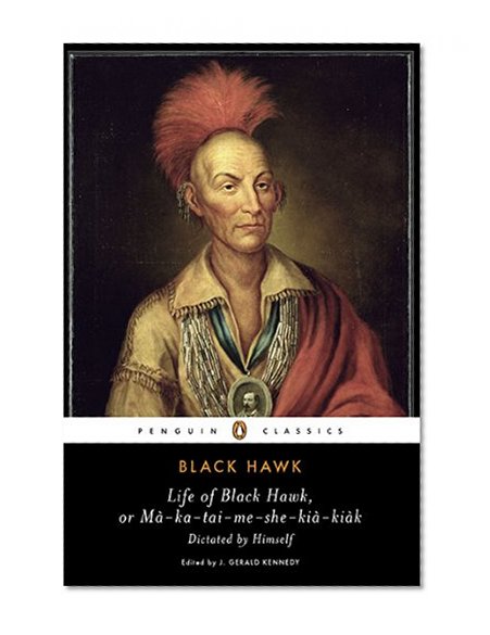 Book Cover Life of Black Hawk, or Ma-ka-tai-me-she-kia-kiak: Dictated by Himself (Penguin Classics)