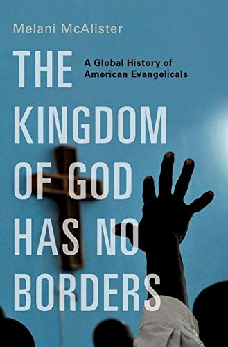 Book Cover The Kingdom of God Has No Borders: A Global History of American Evangelicals