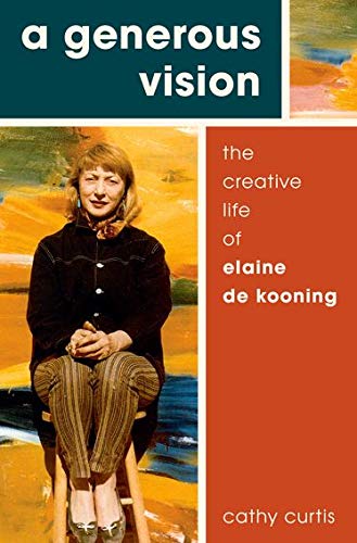 Book Cover A Generous Vision: The Creative Life of Elaine de Kooning (Cultural Biographies)
