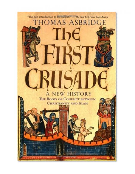Book Cover The First Crusade: A New History: The Roots of Conflict between Christianity and Islam