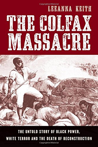 Book Cover The Colfax Massacre: The Untold Story of Black Power, White Terror, and the Death of Reconstruction