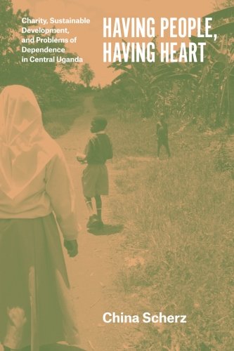 Book Cover Having People, Having Heart: Charity, Sustainable Development, and Problems of Dependence in Central Uganda