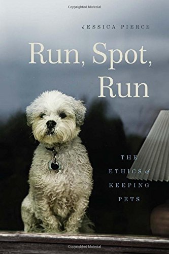 Book Cover Run, Spot, Run: The Ethics of Keeping Pets