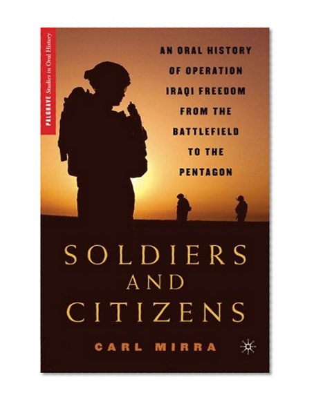 Book Cover Soldiers and Citizens: An Oral History of Operation Iraqi Freedom from the Battlefield to the Pentagon (Palgrave Studies in Oral History)
