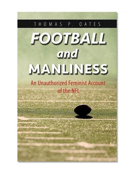 Book Cover Football and Manliness: An Unauthorized Feminist Account of the NFL (Feminist Media Studies)