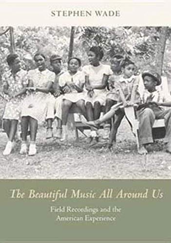 Book Cover The Beautiful Music All Around Us: Field Recordings and the American Experience (Music in American Life)