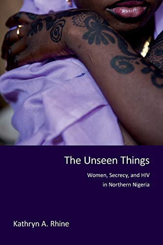 Book Cover The Unseen Things: Women, Secrecy, and HIV in Northern Nigeria