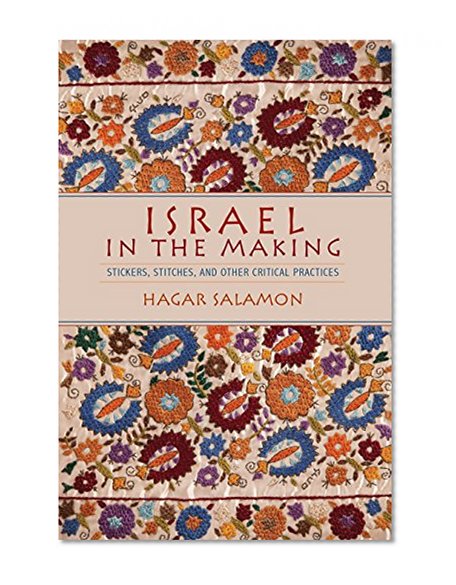 Book Cover Israel in the Making: Stickers, Stitches, and Other Critical Practices