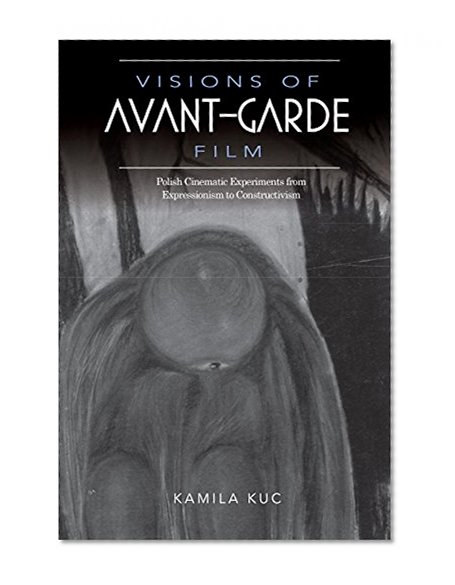 Book Cover Visions of Avant-Garde Film: Polish Cinematic Experiments from Expressionism to Constructivism