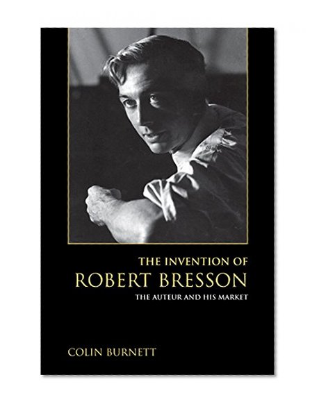 Book Cover The Invention of Robert Bresson: The Auteur and His Market
