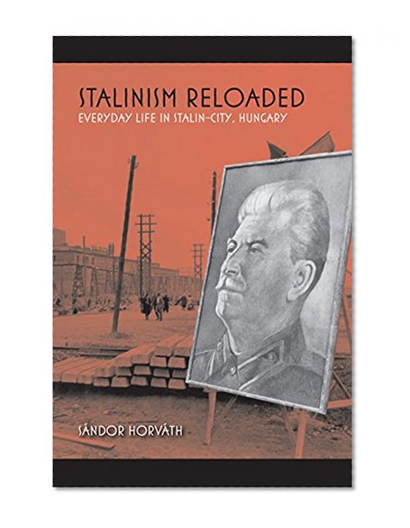 Book Cover Stalinism Reloaded: Everyday Life in Stalin-City, Hungary