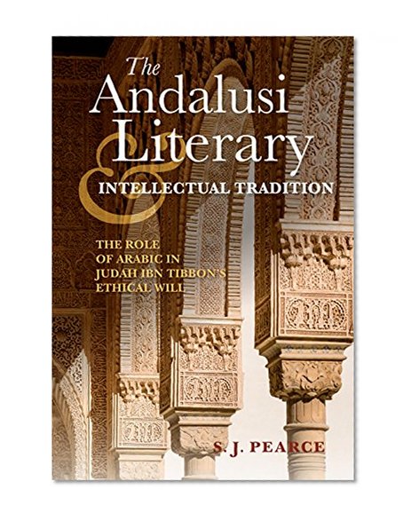 Book Cover The Andalusi Literary and Intellectual Tradition: The Role of Arabic in Judah ibn Tibbon's Ethical Will (Indiana Series in Sephardi and Mizrahi Studies)