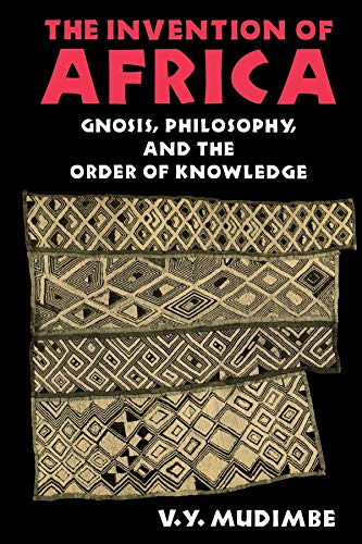 Book Cover The Invention of Africa: Gnosis, Philosophy, and the Order of Knowledge (African Systems of Thought)