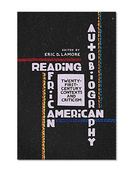 Book Cover Reading African American Autobiography: Twenty-First-Century Contexts and Criticism (Wisconsin Studies in Autobiography)