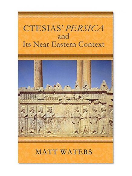 Book Cover Ctesias’ Persica<i/> in Its Near Eastern Context (Wisconsin Studies in Classics)