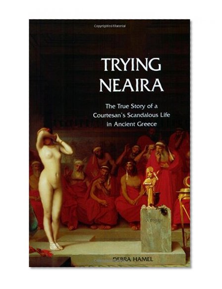 Book Cover Trying Neaira: The True Story of a Courtesan’s Scandalous Life in Ancient Greece