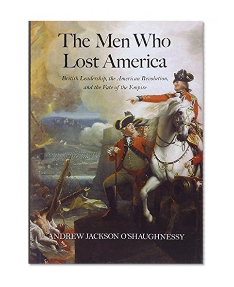 Book Cover The Men Who Lost America: British Leadership, the American Revolution, and the Fate of the Empire (The Lewis Walpole Series in Eighteenth-Century Culture and History)