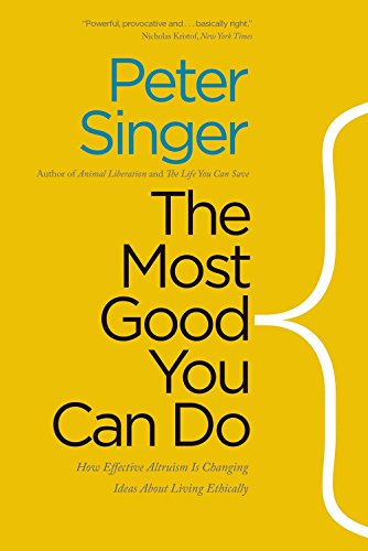 Book Cover The Most Good You Can Do: How Effective Altruism Is Changing Ideas About Living Ethically
