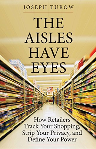 Book Cover The Aisles Have Eyes: How Retailers Track Your Shopping, Strip Your Privacy, and Define Your Power