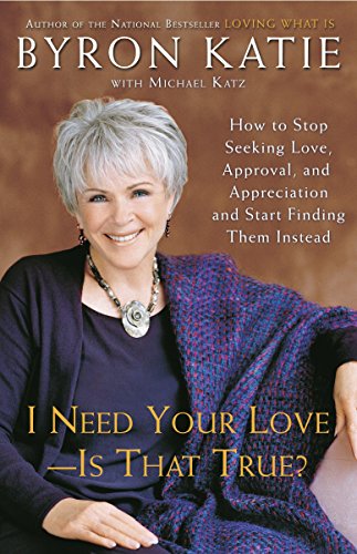 Book Cover I Need Your Love - Is That True?: How to Stop Seeking Love, Approval, and Appreciation and Start Finding Them Instead