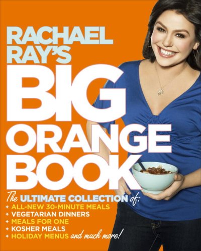 Book Cover Rachael Ray's Big Orange Book: Her Biggest Ever Collection of All-New 30-Minute Meals Plus Kosher Meals, Meals for One, Veggie Dinners, Holiday Favorites, and Much More!