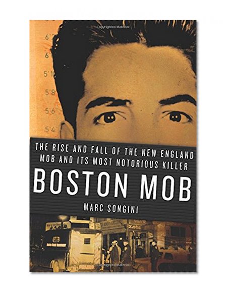 Book Cover Boston Mob: The Rise and Fall of the New England Mob and Its Most Notorious Killer