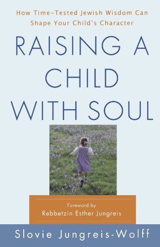 Book Cover Raising a Child with Soul: How Time-Tested Jewish Wisdom Can Shape Your Child's Character