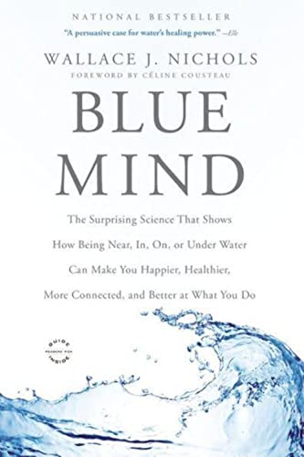 Book Cover Blue Mind: The Surprising Science That Shows How Being Near, In, On, or Under Water Can Make You Happier, Healthier, More Connected, and Better at What You Do