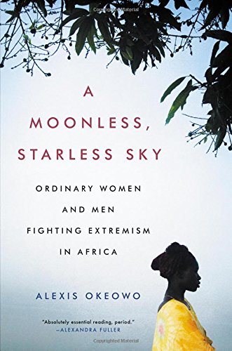 Book Cover A Moonless, Starless Sky: Ordinary Women and Men Fighting Extremism in Africa
