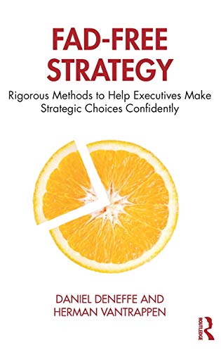 Book Cover Fad-Free Strategy: Rigorous Methods to Help Executives Make Strategic Choices Confidently