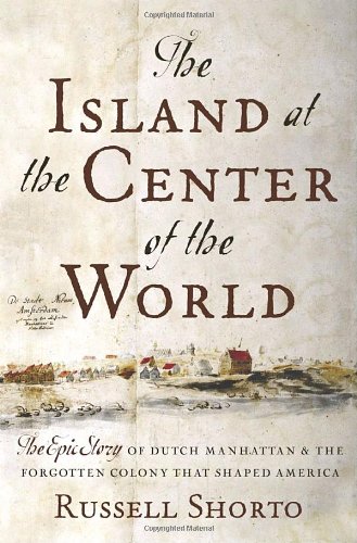 Book Cover The Island at the Center of the World: The Epic Story of Dutch Manhattan and the Forgotten Colony that Shaped America