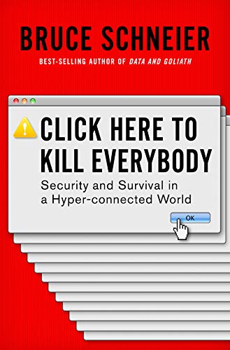 Book Cover Click Here to Kill Everybody: Security and Survival in a Hyper-connected World