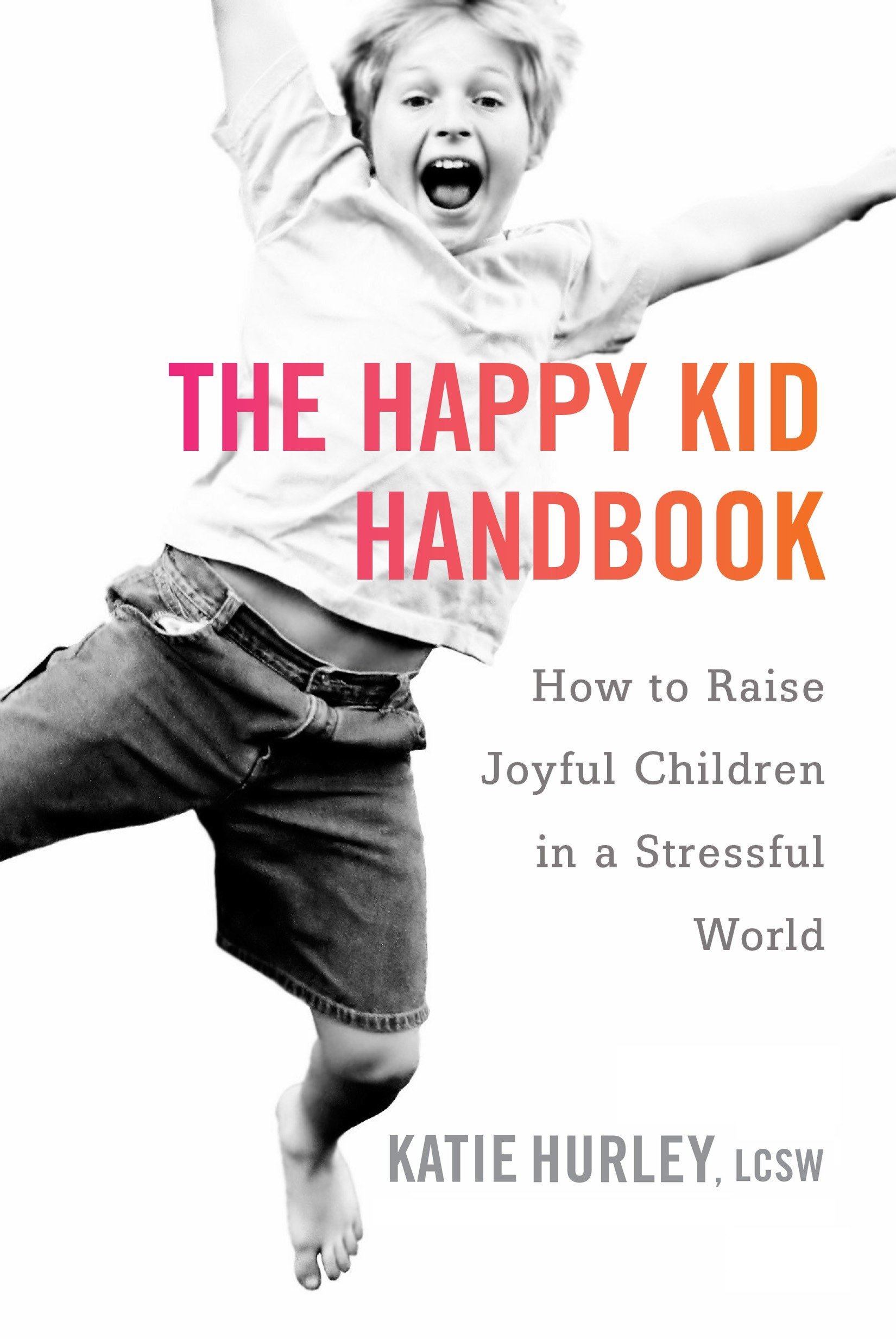 Book Cover The Happy Kid Handbook: How to Raise Joyful Children in a Stressful World