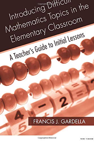Book Cover Introducing Difficult Mathematics Topics in the Elementary Classroom: A Teacherâ€™s Guide to Initial Lessons