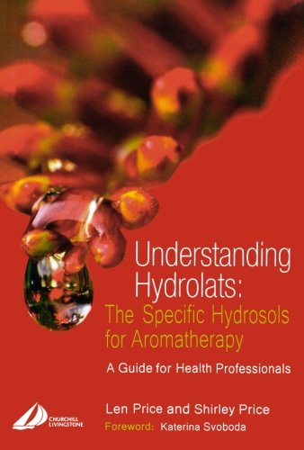 Book Cover Understanding Hydrolats: The Specific Hydrosols for Aromatherapy: A Guide for Health Professionals, 1e (Understanding Hydrolats S)