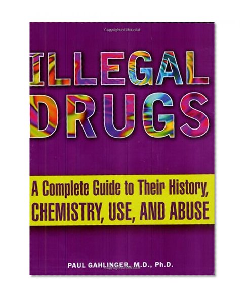 Book Cover Illegal Drugs: A Complete Guide to their History, Chemistry, Use, and Abuse