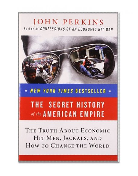 Book Cover The Secret History of the American Empire: The Truth About Economic Hit Men, Jackals, and How to Change the World
